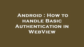 Android : How to handle Basic Authentication in WebView
