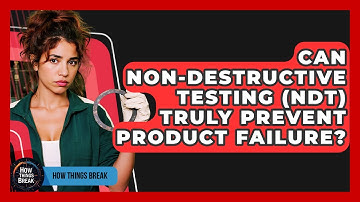 Can Non-Destructive Testing (NDT) Truly Prevent Product Failure? - How Things Break