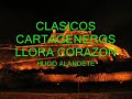 CLASICOS CARTAGENEROS- LLORA CORAZÓN   HUGO ALANDETE