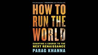 How to Run the World: Charting a Course to the Next Renaissance by Parag Khanna | Full Audiobook