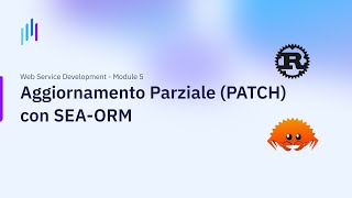 Sviluppo di Servizi Web | Aggiornamento Parziale (PATCH) con SEA-ORM | Modulo 5