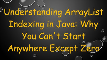 Understanding ArrayList Indexing in Java: Why You Can