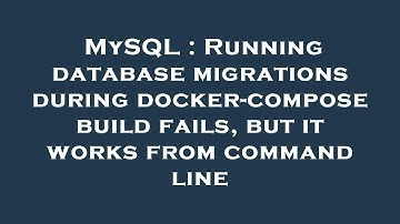 MySQL : Running database migrations during docker-compose build fails, but it works from command lin