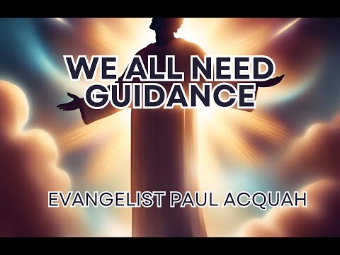 We All Need Guidance | Evangelist Paul Acquah