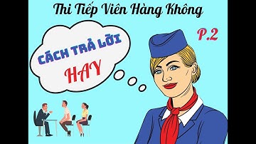 Cách TRẢ LỜI HAY khi phỏng vấn thi TVHK – P.2/ Flight attendant interview questions & ANSWERS – P2