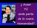 ¿ Acaso TÚ entrarás en la Nueva Humanidad?