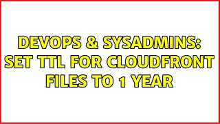 Celebrity DevOps & SysAdmins: Set TTL for CloudFront files to 1 year (2 Solutions!!) Net Worth
