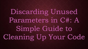 Discarding Unused Parameters in C# : A Simple Guide to Cleaning Up Your Code