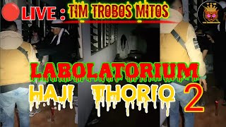 🔴Part 2 HAJI THORIQ LABOLATORY || TROBOS MYTH TEAM