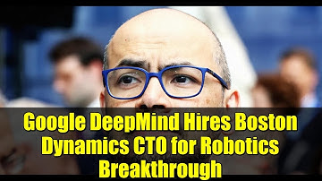 Google DeepMind Hires Boston Dynamics CTO for Robotics Breakthrough