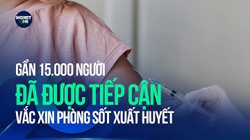 Gần 15.000 người đã được tiếp cận vắc xin phòng sốt xuất huyết