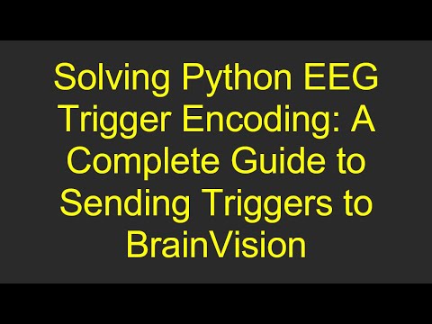 Solving Python EEG Trigger Encoding: A Complete Guide to Sending Triggers to BrainVision