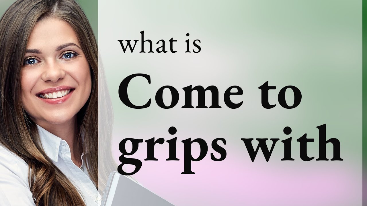 Mastering the Phrase "Come to Grips With": A Guide for English Learners