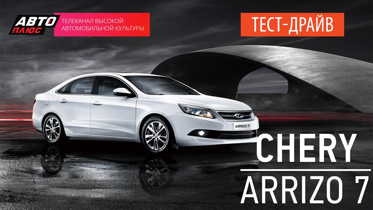 Авто плюс тест. Chery Arrizo 7 2014. Chery Arrizo 7 Plus. Тест драйв Chery. Chery Arrizo 7.