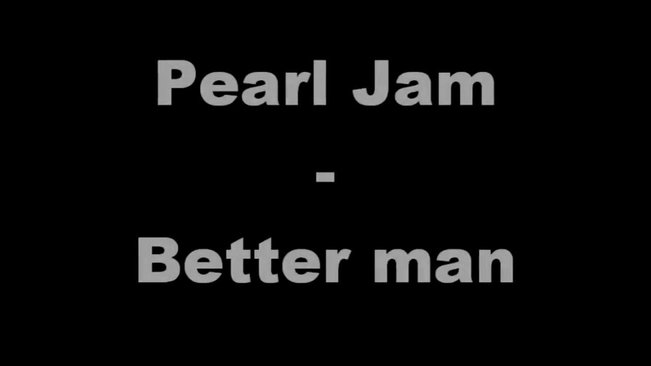 Better man Pearl jam!😎 YouTube