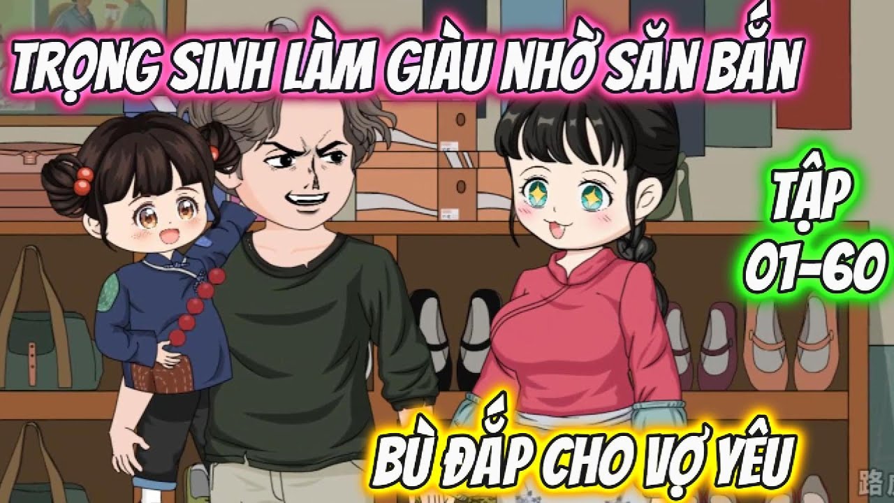 Trọng Sinh Làm Giàu Nhờ Săn Bắn, Bù Đắp Cho Vợ Yêu. Tập 01-60