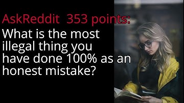 What is the most illegal thing you have done 100% as an honest mistake? - r/AskReddit