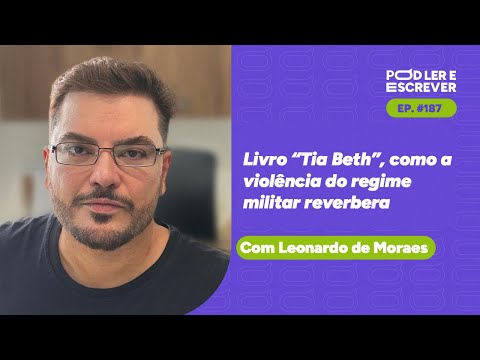 LIVRO "TIA BETH" (LEONARDO DE MORAES) - COMO A VIOLÊNCIA DO REGIME MILITAR REVERBERA | PLE #187