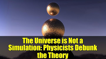 The Universe is Not a Simulation: Physicists Debunk the Theory