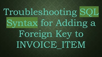 Troubleshooting SQL Syntax for Adding a Foreign Key to INVOICE_ITEM