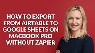 How to Export From Airtable to Google Sheets on Macbook Pro Without Zapier - Julia'sTutorials
