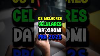 Os Melhores Celulares Da Xiaomi Pra 2025