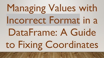 Managing Values with Incorrect Format in a DataFrame: A Guide to Fixing Coordinates