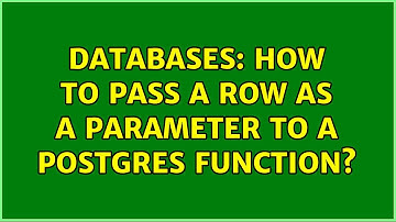 Databases: How to pass a row as a parameter to a Postgres function? (3 Solutions!!)