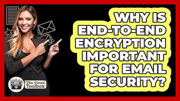 Why Is End-to-End Encryption Important For Email Security?