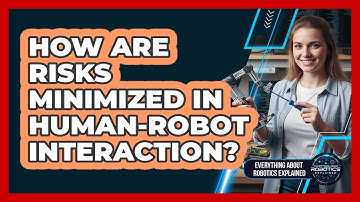 How Are Risks Minimized In Human-Robot Interaction?