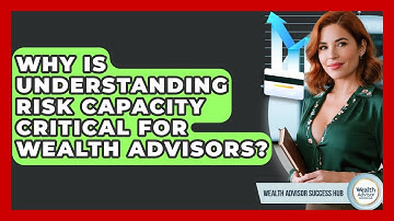 Why Is Understanding Risk Capacity Critical For Wealth Advisors? - Wealth Advisor Success Hub