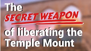 The Secret Weapon of Liberating the Temple Mount