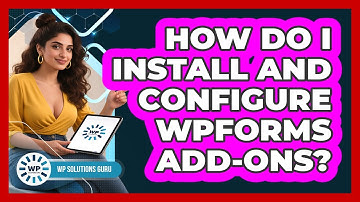 How Do I Install And Configure WPForms Add-ons? - WP Solutions Guru