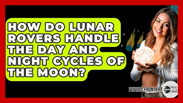 How Do Lunar Rovers Handle The Day And Night Cycles Of The Moon? - Physics Frontier