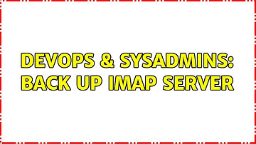 DevOps & SysAdmins: Back up IMAP Server (2 Solutions!!)