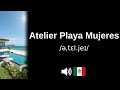 How to pronounce Atelier Playa Mujeres (CORRECTLY!)
