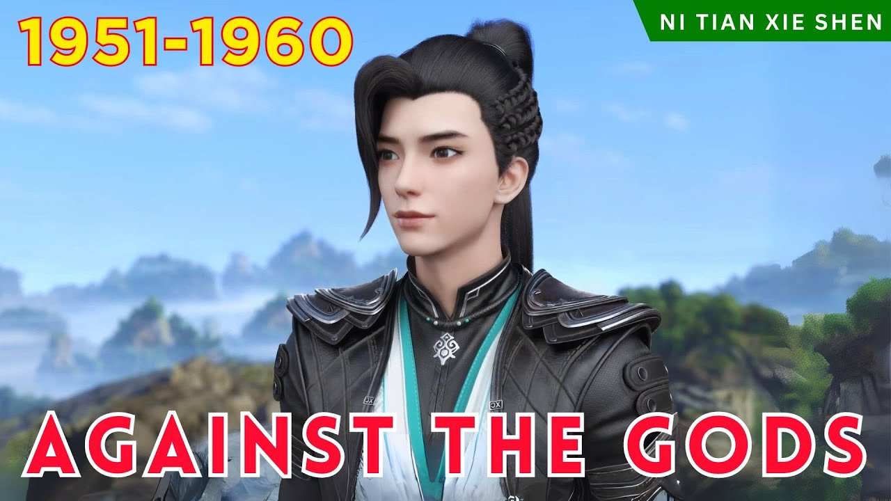 ️AGAINST THE GODS 1951 - 1960🔥 Alur Cerita Donghua Ni Tian Xie Shen