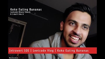 Introvert SDE | LeetCode Vlog | Koko Eating Bananas