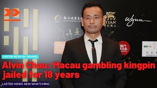 Alvin Chau: Macau gambling kingpin jailed for 18 years