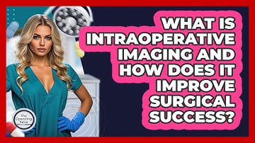 What Is Intraoperative Imaging And How Does It Improve Surgical Success? - The Operating Table
