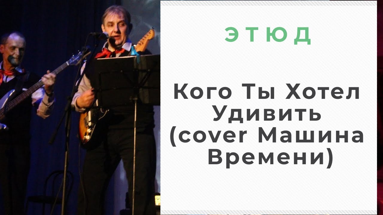 Этюд-Кого Ты Хотел Удивить (cover Машина Времени) - YouTube