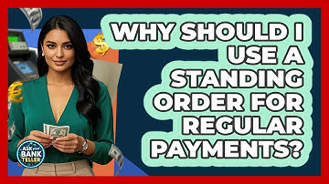 Why Should I Use A Standing Order For Regular Payments? - Ask Your Bank Teller