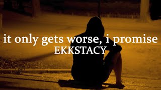 EKKSTACY - it only gets worse, i promise (lyrics)