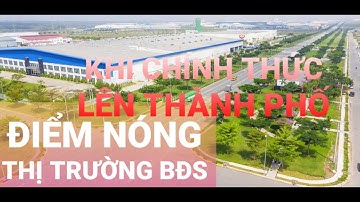 Điểm Nóng Thị Trường BĐS Khi Tân Uyên và Bến Cát Lên Thành Phố Ra Sao/ Bí quyết nhà đất