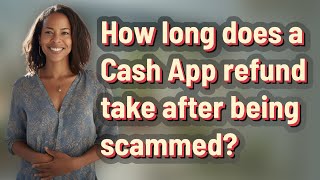 How long does a Cash App refund take after being scammed?