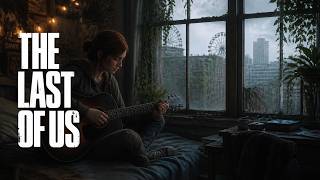 Ellie’s Quiet Reflection | The Last of Us Ambience