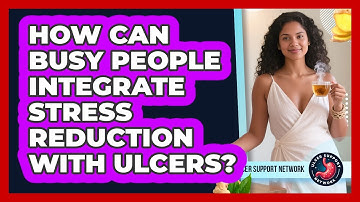 How Can Busy People Integrate Stress Reduction With Ulcers? - Ulcer Support Network