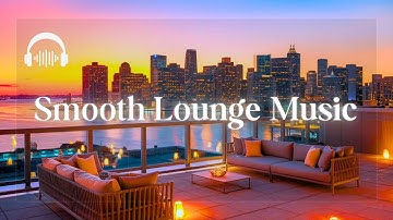 Smooth Lounge Music | Premium Smooth Selections to Elevate Your Mood