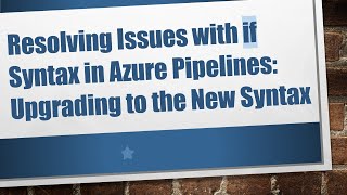 Resolving Issues with if Syntax in Azure Pipelines: Upgrading to the New Syntax