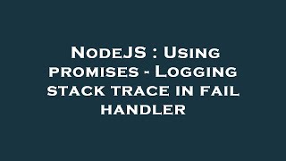 NodeJS : Using promises - Logging stack trace in fail handler